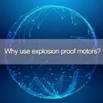 Why Use Explosion-proof Motors?